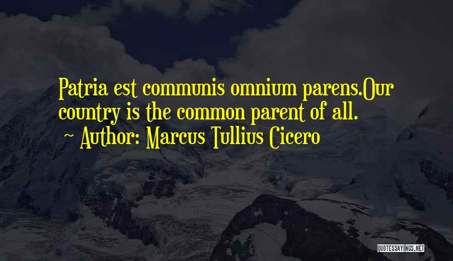 Marcus Tullius Cicero Quotes: Patria Est Communis Omnium Parens.our Country Is The Common Parent Of All.