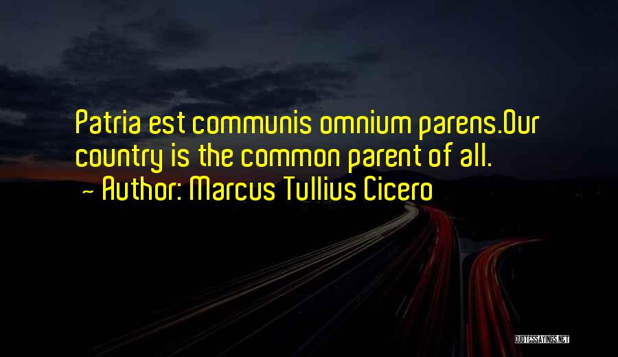 Marcus Tullius Cicero Quotes: Patria Est Communis Omnium Parens.our Country Is The Common Parent Of All.