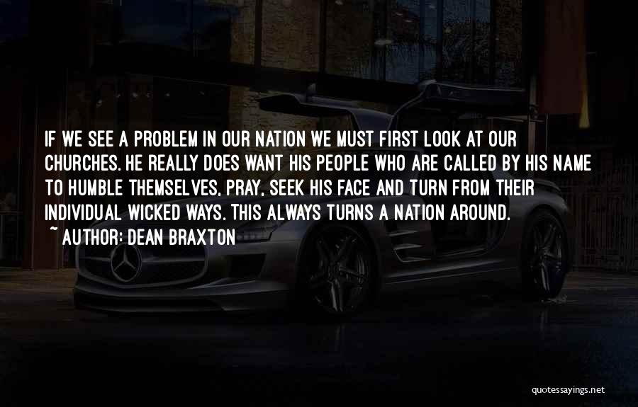 Dean Braxton Quotes: If We See A Problem In Our Nation We Must First Look At Our Churches. He Really Does Want His