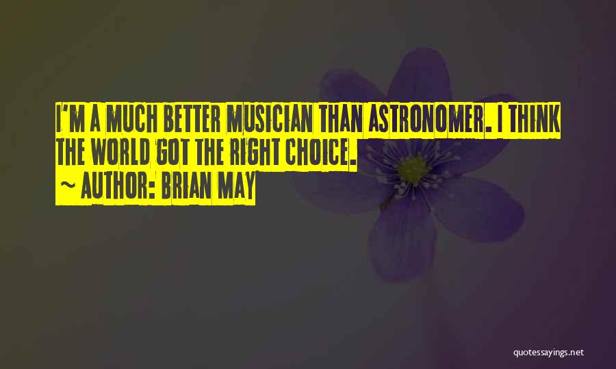 Brian May Quotes: I'm A Much Better Musician Than Astronomer. I Think The World Got The Right Choice.