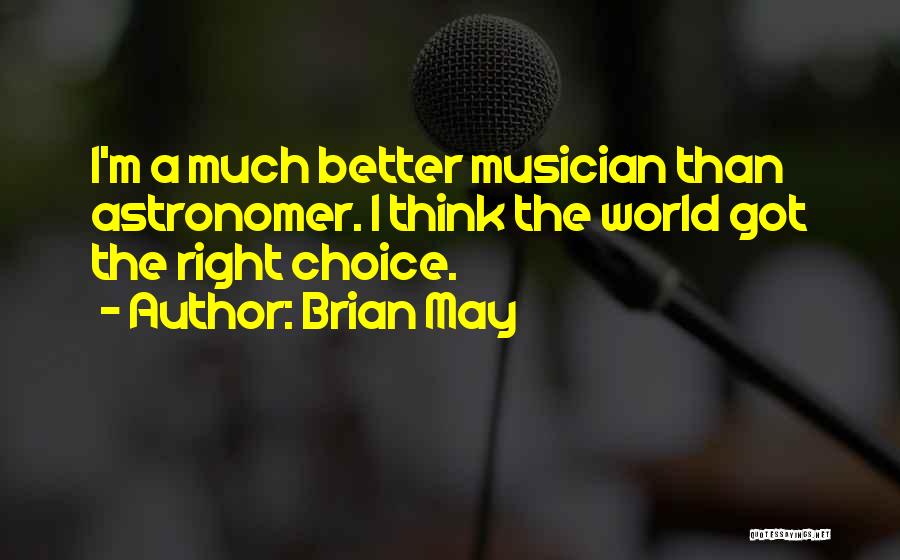 Brian May Quotes: I'm A Much Better Musician Than Astronomer. I Think The World Got The Right Choice.