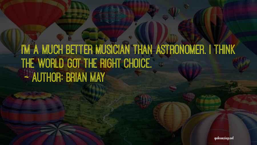 Brian May Quotes: I'm A Much Better Musician Than Astronomer. I Think The World Got The Right Choice.