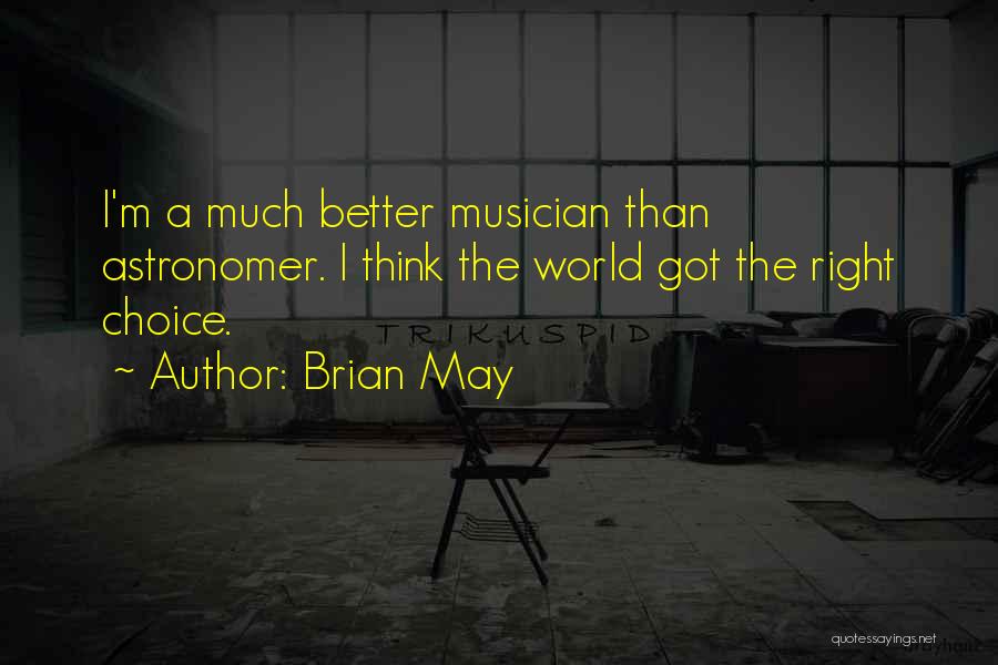Brian May Quotes: I'm A Much Better Musician Than Astronomer. I Think The World Got The Right Choice.