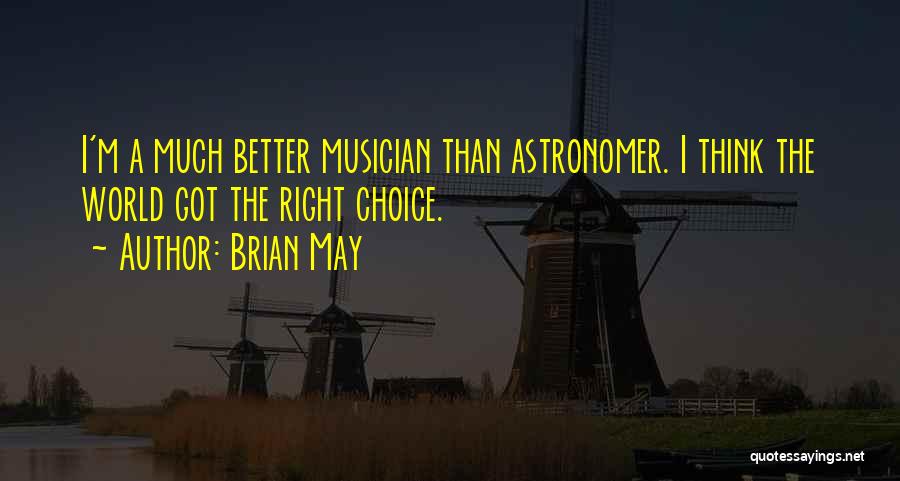 Brian May Quotes: I'm A Much Better Musician Than Astronomer. I Think The World Got The Right Choice.