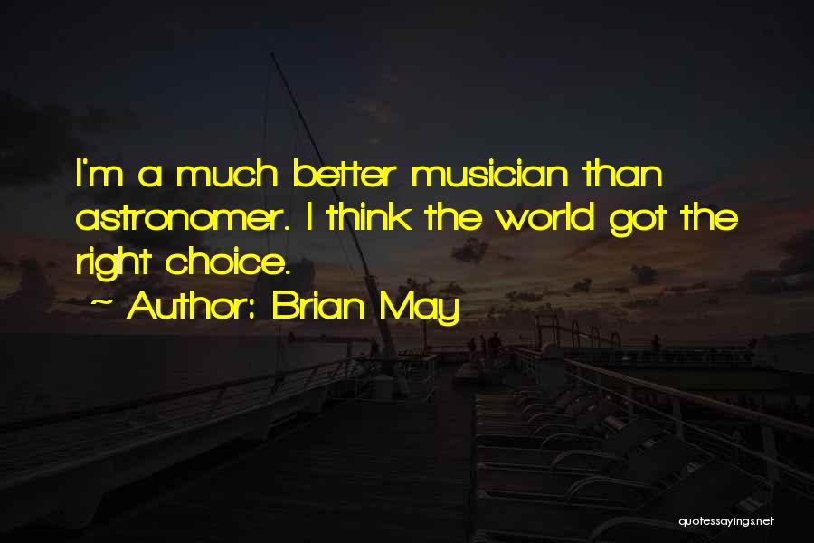 Brian May Quotes: I'm A Much Better Musician Than Astronomer. I Think The World Got The Right Choice.