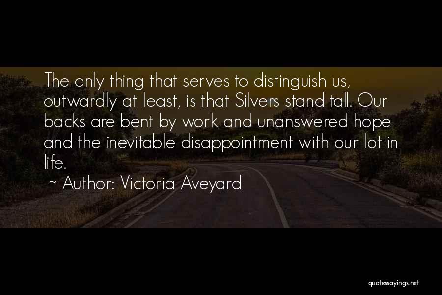 Victoria Aveyard Quotes: The Only Thing That Serves To Distinguish Us, Outwardly At Least, Is That Silvers Stand Tall. Our Backs Are Bent