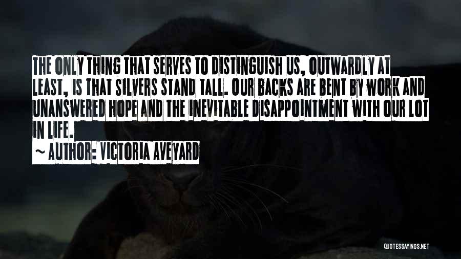Victoria Aveyard Quotes: The Only Thing That Serves To Distinguish Us, Outwardly At Least, Is That Silvers Stand Tall. Our Backs Are Bent