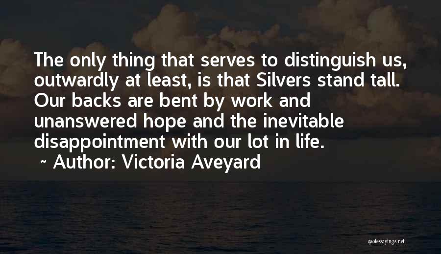 Victoria Aveyard Quotes: The Only Thing That Serves To Distinguish Us, Outwardly At Least, Is That Silvers Stand Tall. Our Backs Are Bent