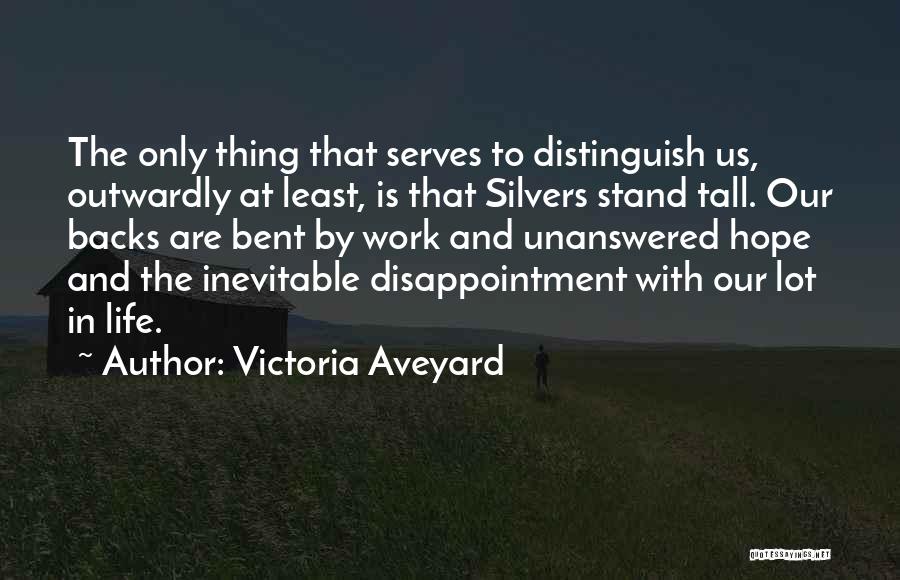 Victoria Aveyard Quotes: The Only Thing That Serves To Distinguish Us, Outwardly At Least, Is That Silvers Stand Tall. Our Backs Are Bent