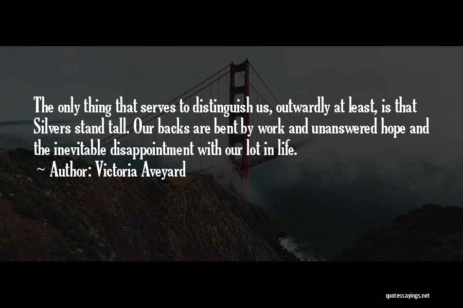 Victoria Aveyard Quotes: The Only Thing That Serves To Distinguish Us, Outwardly At Least, Is That Silvers Stand Tall. Our Backs Are Bent