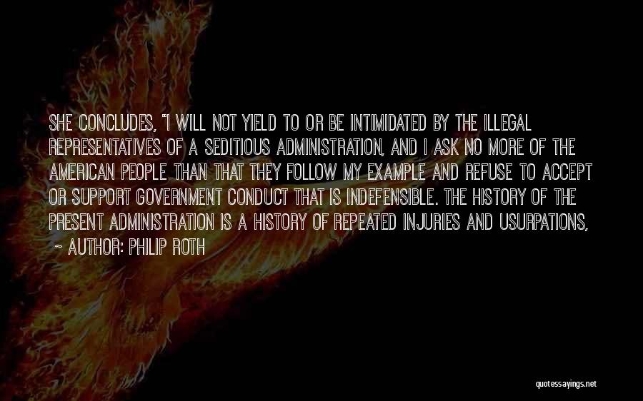 Philip Roth Quotes: She Concludes, I Will Not Yield To Or Be Intimidated By The Illegal Representatives Of A Seditious Administration, And I