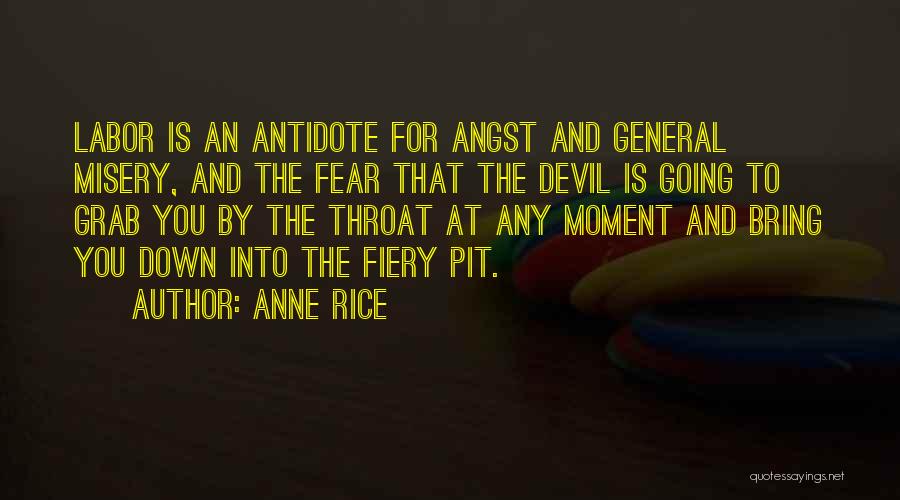 Anne Rice Quotes: Labor Is An Antidote For Angst And General Misery, And The Fear That The Devil Is Going To Grab You