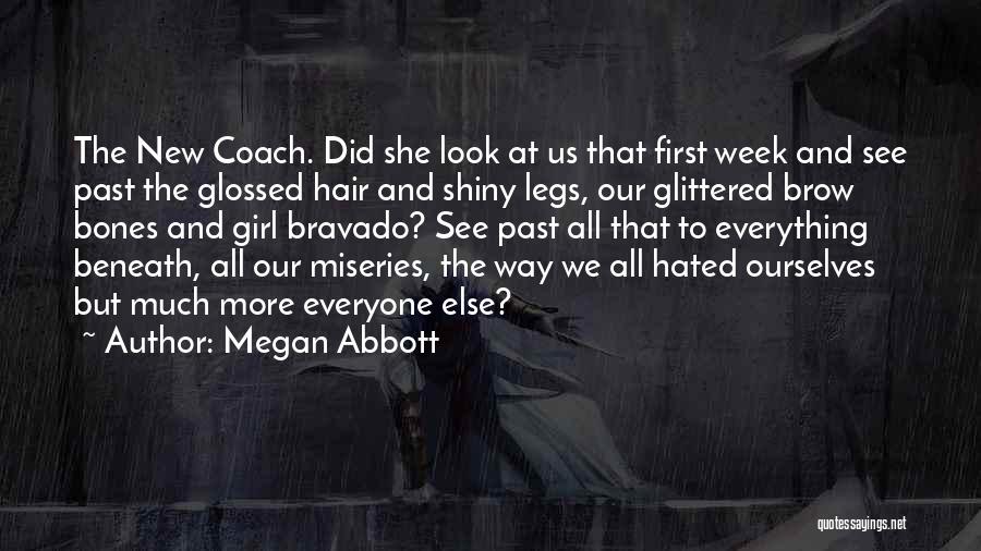 Megan Abbott Quotes: The New Coach. Did She Look At Us That First Week And See Past The Glossed Hair And Shiny Legs,