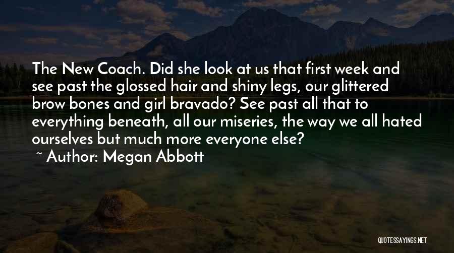 Megan Abbott Quotes: The New Coach. Did She Look At Us That First Week And See Past The Glossed Hair And Shiny Legs,