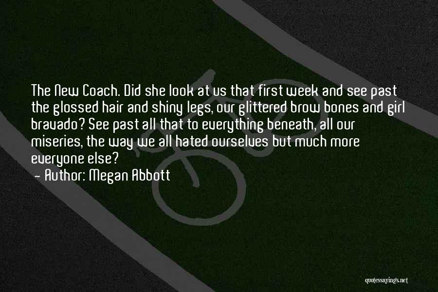 Megan Abbott Quotes: The New Coach. Did She Look At Us That First Week And See Past The Glossed Hair And Shiny Legs,