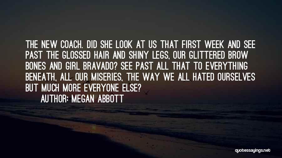 Megan Abbott Quotes: The New Coach. Did She Look At Us That First Week And See Past The Glossed Hair And Shiny Legs,