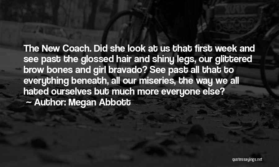 Megan Abbott Quotes: The New Coach. Did She Look At Us That First Week And See Past The Glossed Hair And Shiny Legs,