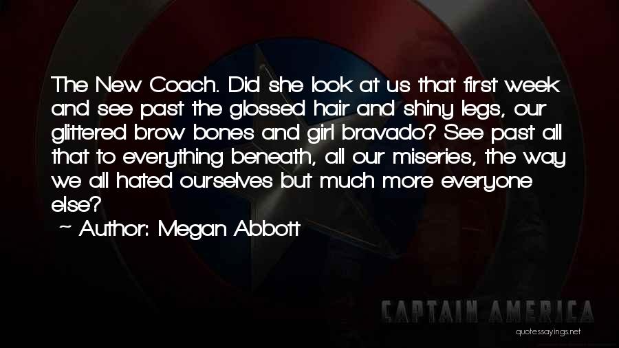 Megan Abbott Quotes: The New Coach. Did She Look At Us That First Week And See Past The Glossed Hair And Shiny Legs,