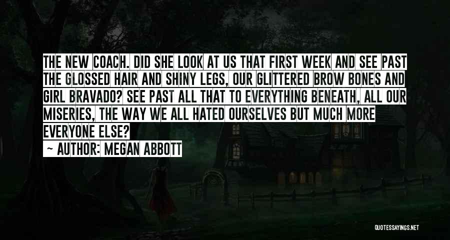Megan Abbott Quotes: The New Coach. Did She Look At Us That First Week And See Past The Glossed Hair And Shiny Legs,