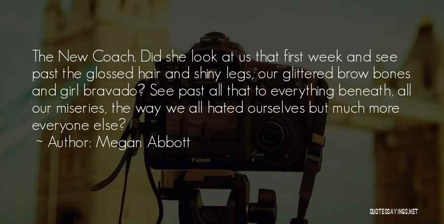 Megan Abbott Quotes: The New Coach. Did She Look At Us That First Week And See Past The Glossed Hair And Shiny Legs,