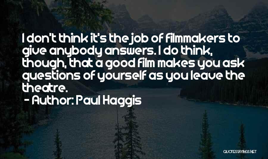 Paul Haggis Quotes: I Don't Think It's The Job Of Filmmakers To Give Anybody Answers. I Do Think, Though, That A Good Film