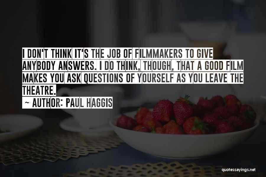 Paul Haggis Quotes: I Don't Think It's The Job Of Filmmakers To Give Anybody Answers. I Do Think, Though, That A Good Film