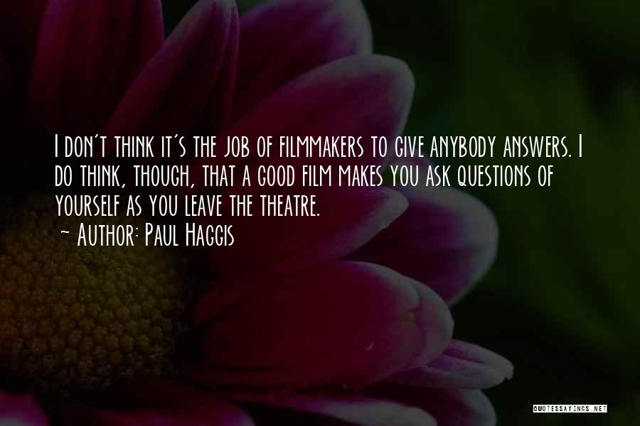 Paul Haggis Quotes: I Don't Think It's The Job Of Filmmakers To Give Anybody Answers. I Do Think, Though, That A Good Film