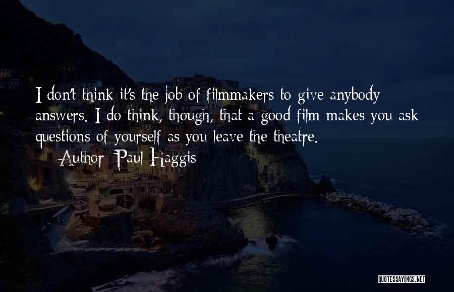 Paul Haggis Quotes: I Don't Think It's The Job Of Filmmakers To Give Anybody Answers. I Do Think, Though, That A Good Film