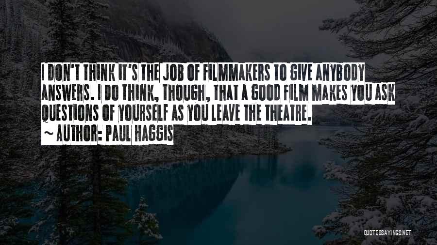 Paul Haggis Quotes: I Don't Think It's The Job Of Filmmakers To Give Anybody Answers. I Do Think, Though, That A Good Film