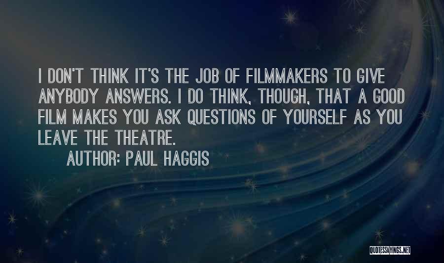 Paul Haggis Quotes: I Don't Think It's The Job Of Filmmakers To Give Anybody Answers. I Do Think, Though, That A Good Film
