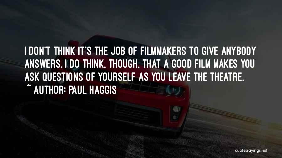 Paul Haggis Quotes: I Don't Think It's The Job Of Filmmakers To Give Anybody Answers. I Do Think, Though, That A Good Film