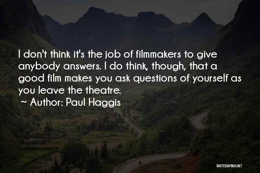 Paul Haggis Quotes: I Don't Think It's The Job Of Filmmakers To Give Anybody Answers. I Do Think, Though, That A Good Film