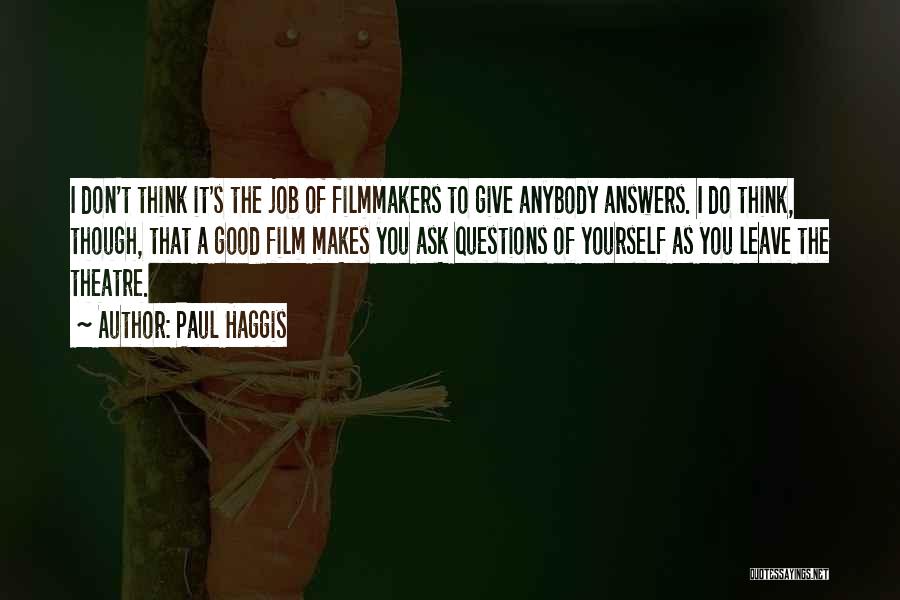 Paul Haggis Quotes: I Don't Think It's The Job Of Filmmakers To Give Anybody Answers. I Do Think, Though, That A Good Film