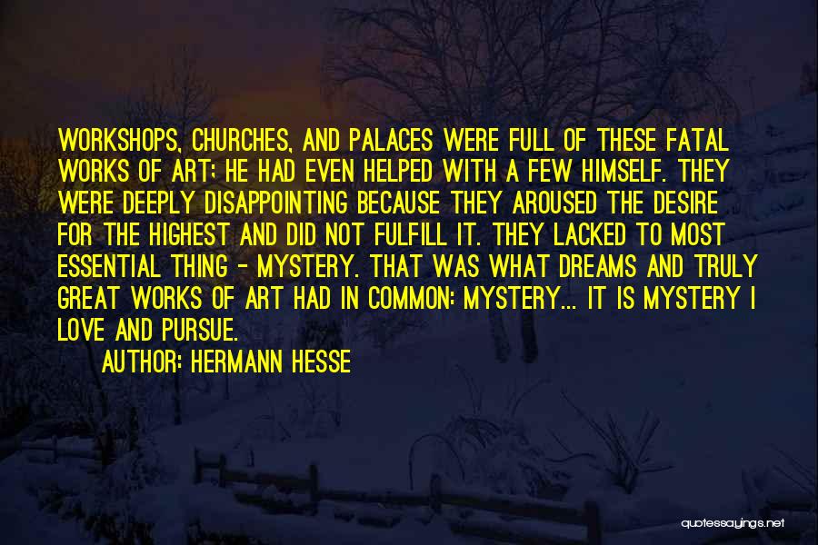 Hermann Hesse Quotes: Workshops, Churches, And Palaces Were Full Of These Fatal Works Of Art; He Had Even Helped With A Few Himself.