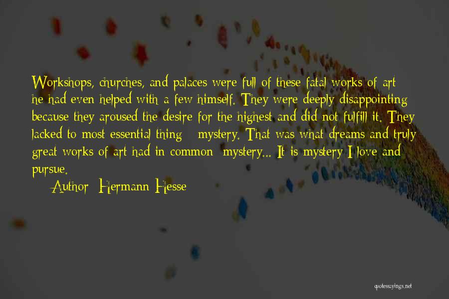 Hermann Hesse Quotes: Workshops, Churches, And Palaces Were Full Of These Fatal Works Of Art; He Had Even Helped With A Few Himself.