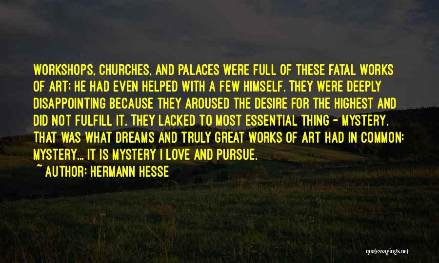 Hermann Hesse Quotes: Workshops, Churches, And Palaces Were Full Of These Fatal Works Of Art; He Had Even Helped With A Few Himself.