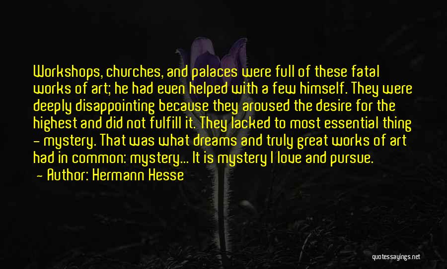 Hermann Hesse Quotes: Workshops, Churches, And Palaces Were Full Of These Fatal Works Of Art; He Had Even Helped With A Few Himself.