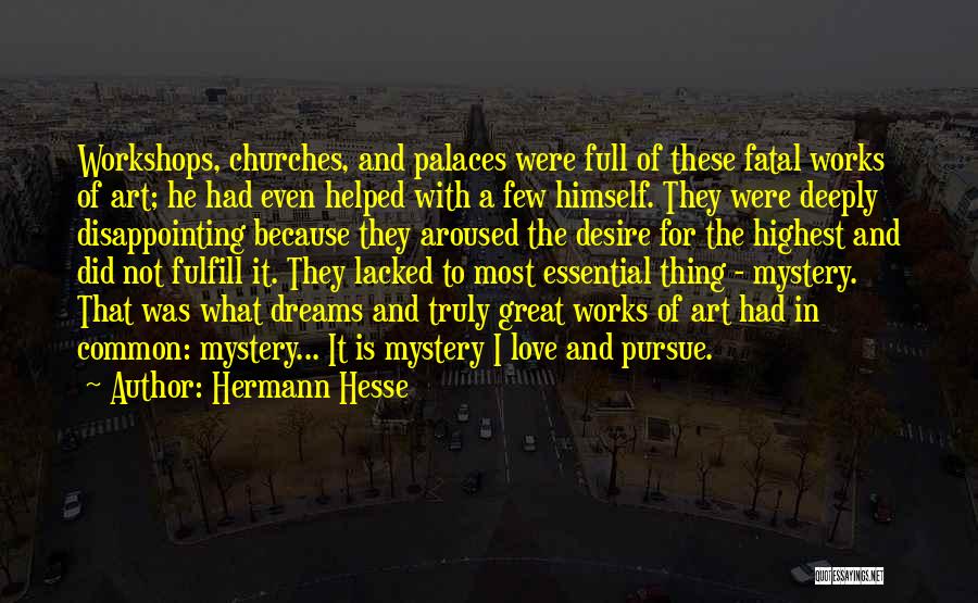 Hermann Hesse Quotes: Workshops, Churches, And Palaces Were Full Of These Fatal Works Of Art; He Had Even Helped With A Few Himself.