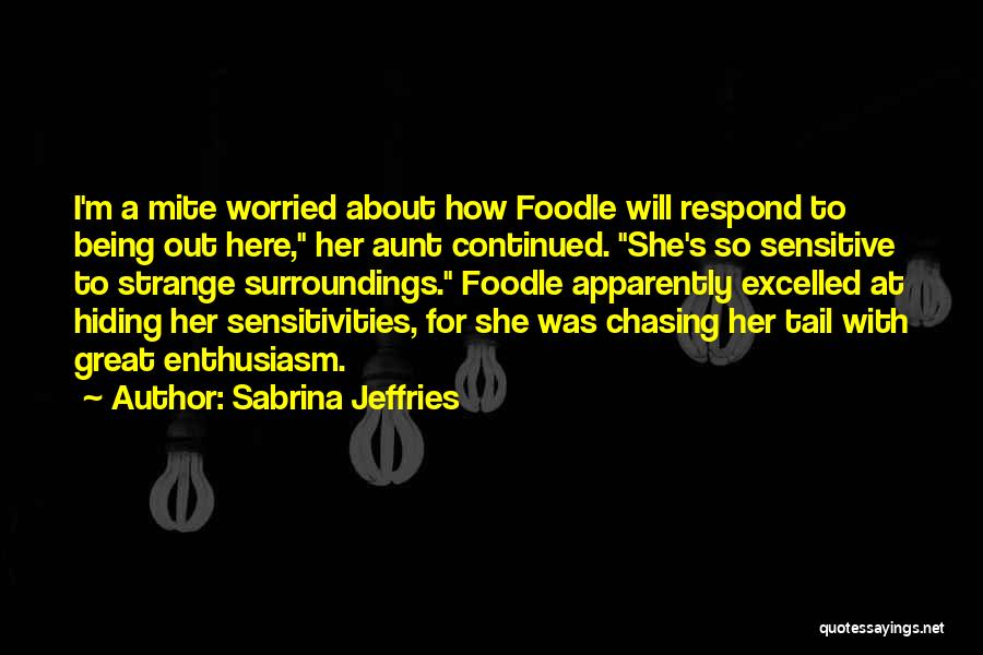Sabrina Jeffries Quotes: I'm A Mite Worried About How Foodle Will Respond To Being Out Here, Her Aunt Continued. She's So Sensitive To
