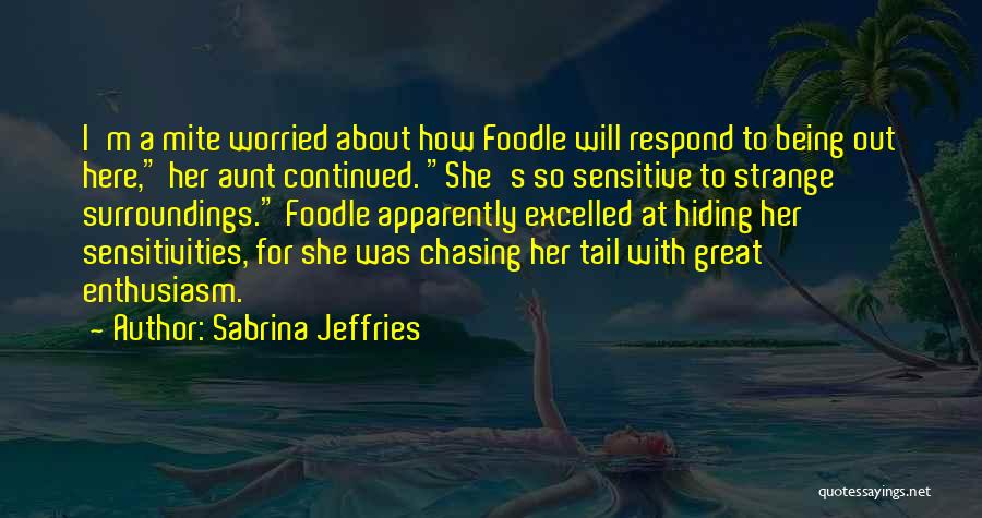 Sabrina Jeffries Quotes: I'm A Mite Worried About How Foodle Will Respond To Being Out Here, Her Aunt Continued. She's So Sensitive To