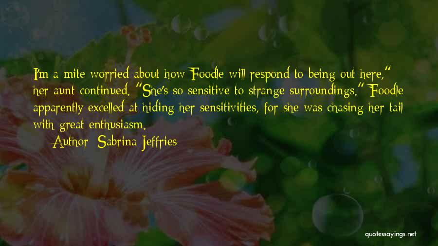 Sabrina Jeffries Quotes: I'm A Mite Worried About How Foodle Will Respond To Being Out Here, Her Aunt Continued. She's So Sensitive To