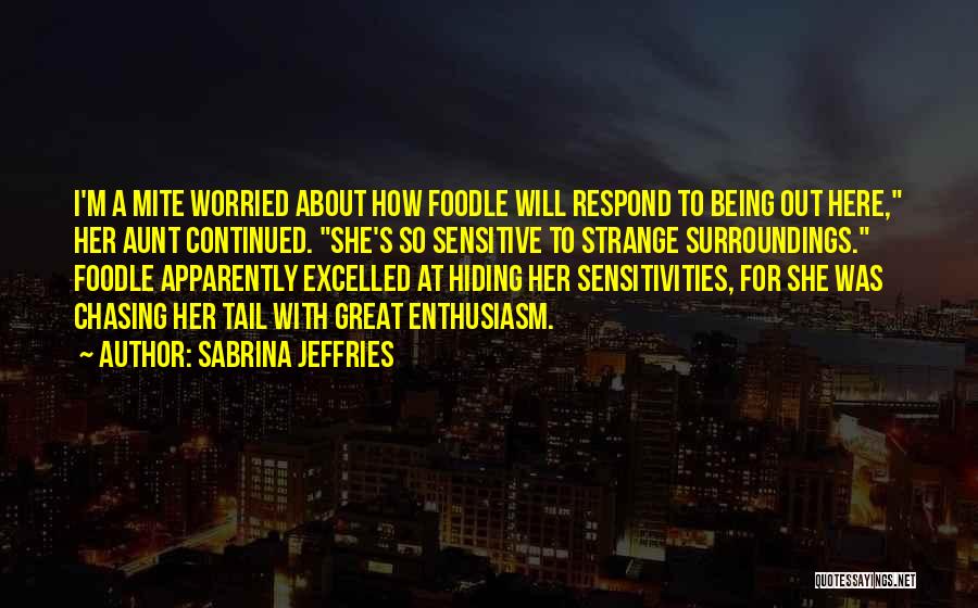 Sabrina Jeffries Quotes: I'm A Mite Worried About How Foodle Will Respond To Being Out Here, Her Aunt Continued. She's So Sensitive To