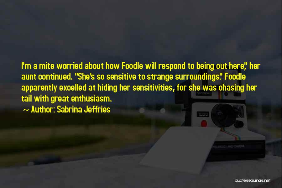 Sabrina Jeffries Quotes: I'm A Mite Worried About How Foodle Will Respond To Being Out Here, Her Aunt Continued. She's So Sensitive To