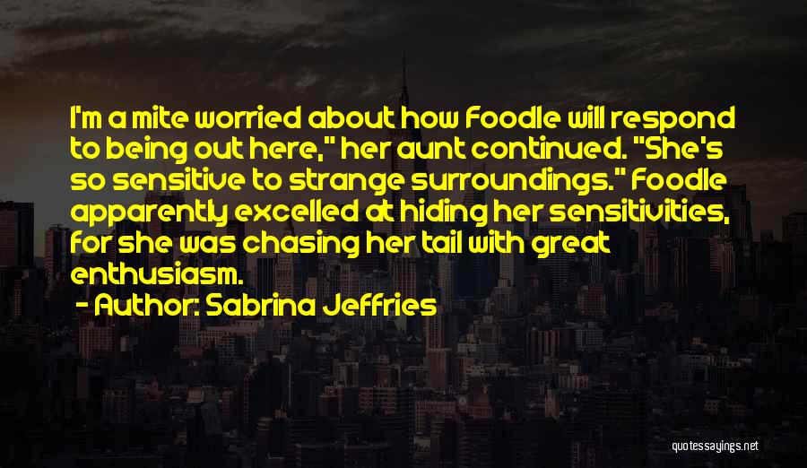 Sabrina Jeffries Quotes: I'm A Mite Worried About How Foodle Will Respond To Being Out Here, Her Aunt Continued. She's So Sensitive To