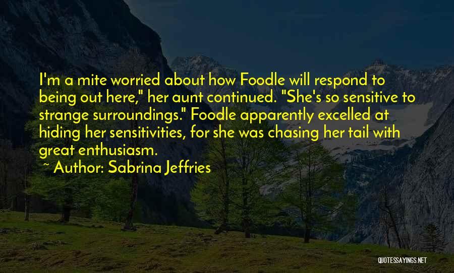 Sabrina Jeffries Quotes: I'm A Mite Worried About How Foodle Will Respond To Being Out Here, Her Aunt Continued. She's So Sensitive To