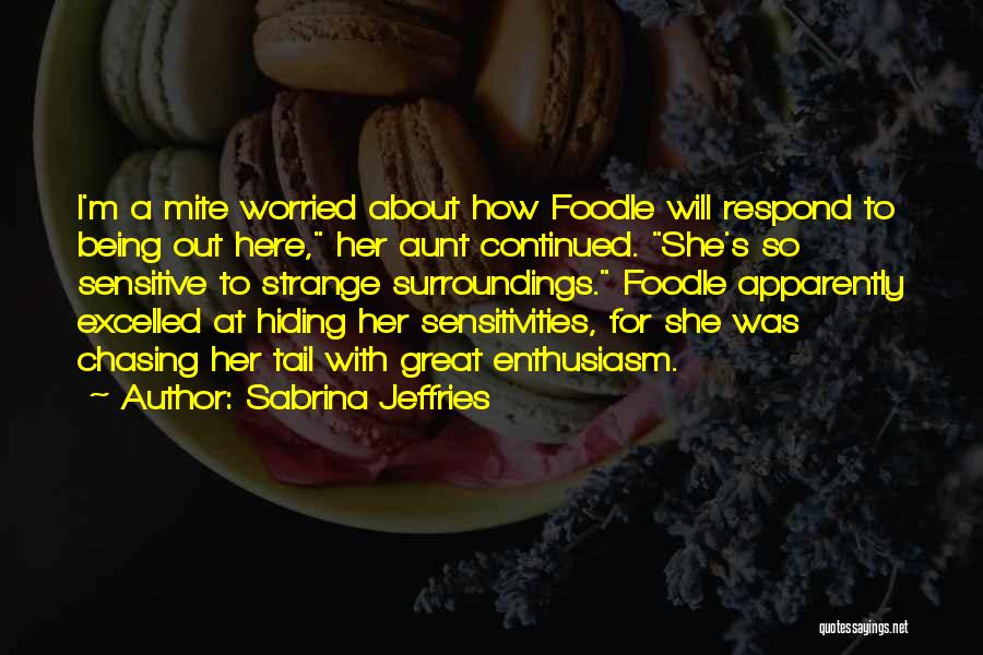 Sabrina Jeffries Quotes: I'm A Mite Worried About How Foodle Will Respond To Being Out Here, Her Aunt Continued. She's So Sensitive To