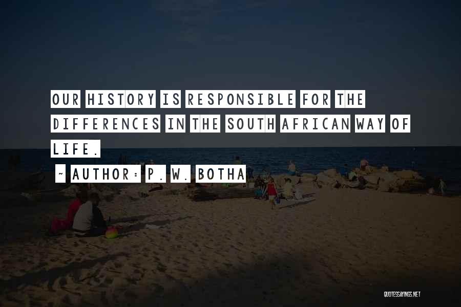 P. W. Botha Quotes: Our History Is Responsible For The Differences In The South African Way Of Life.
