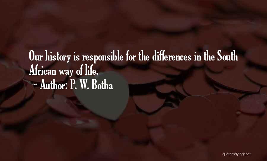 P. W. Botha Quotes: Our History Is Responsible For The Differences In The South African Way Of Life.