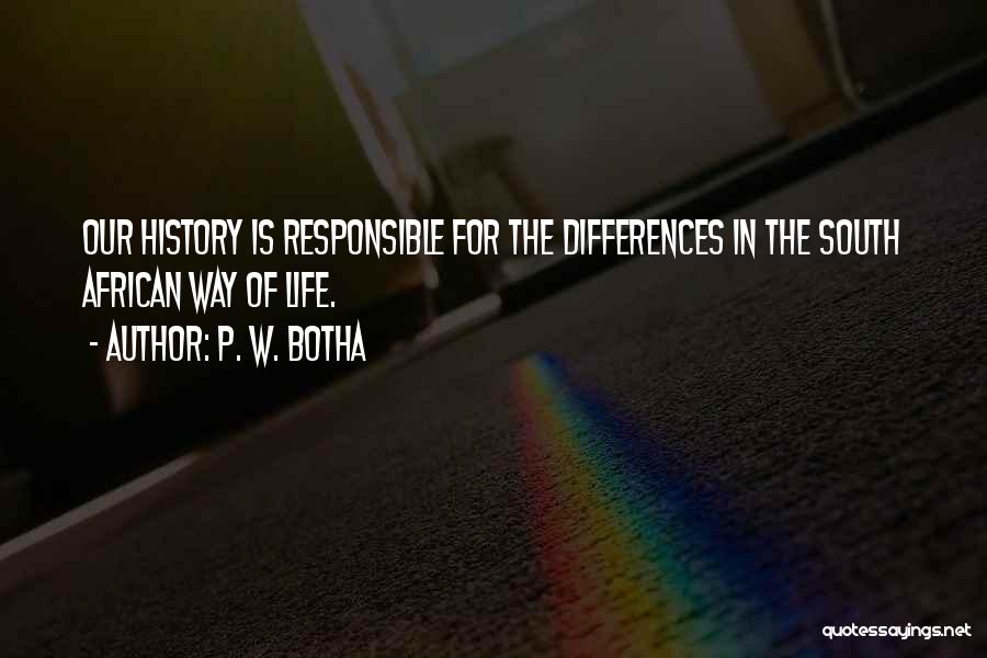 P. W. Botha Quotes: Our History Is Responsible For The Differences In The South African Way Of Life.