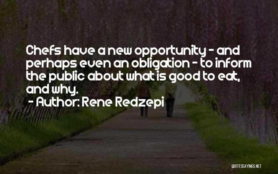 Rene Redzepi Quotes: Chefs Have A New Opportunity - And Perhaps Even An Obligation - To Inform The Public About What Is Good